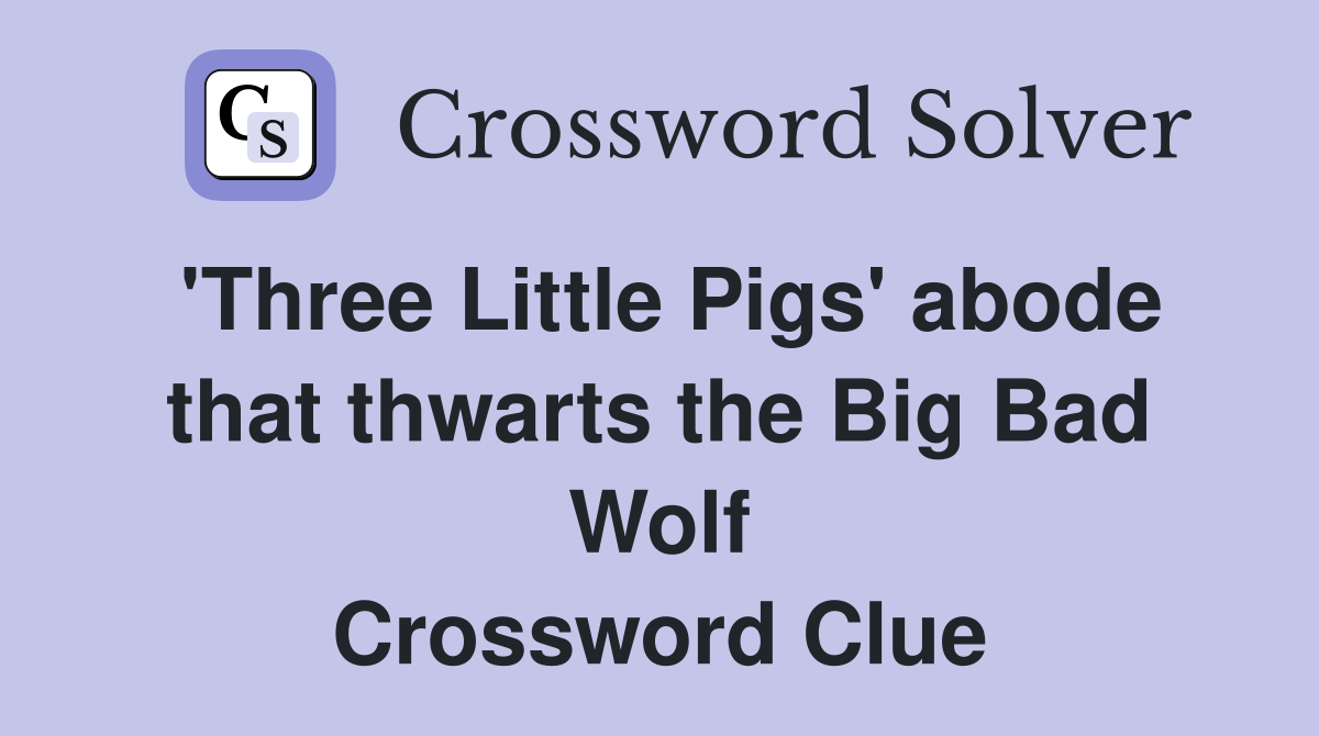 'Three Little Pigs' abode that thwarts the Big Bad Wolf - Crossword